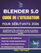 Blender 5.0 Guide de l'Utilisateur Pour Débutants 2026: Modélisation 3D, animation, rendu et création d'éléments étape par étape pour les débutants ab by Alex Hartwell