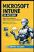 Microsoft Intune in Action: Modern Device Management, Endpoint Security, and Zero-Touch Deployment Step-By-Step Enterprise Control for Windows, Mobile by Bruno Decodes