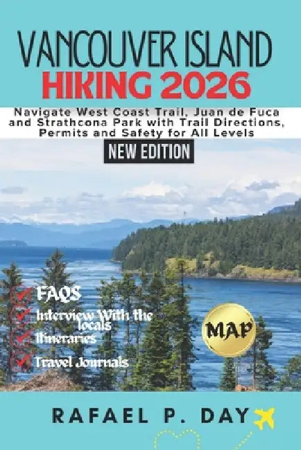 Vancouver Island Hiking 2026: Navigate West Coast Trail, Juan de Fuca and Strathcona Park with Trail Directions, Permits and Safety for All Levels by Rafael P. Day