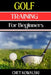 Golf Training for Beginners: Essential Techniques, Drills, and Tips to Master Golf Basics and Improve Your Game by Chet Kowalski