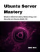 Ubuntu Server Mastery: Modern Administration, Networking, and Security on Ubuntu 24.04 LTS by Jude Max