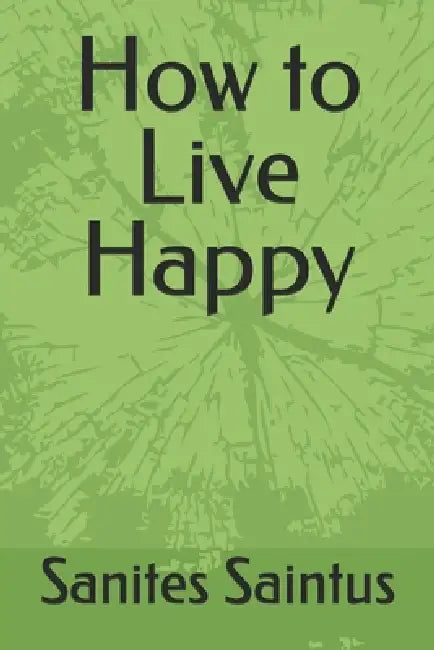 How to Live Happy by Sanites Casimir Saintus