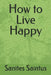 How to Live Happy by Sanites Casimir Saintus