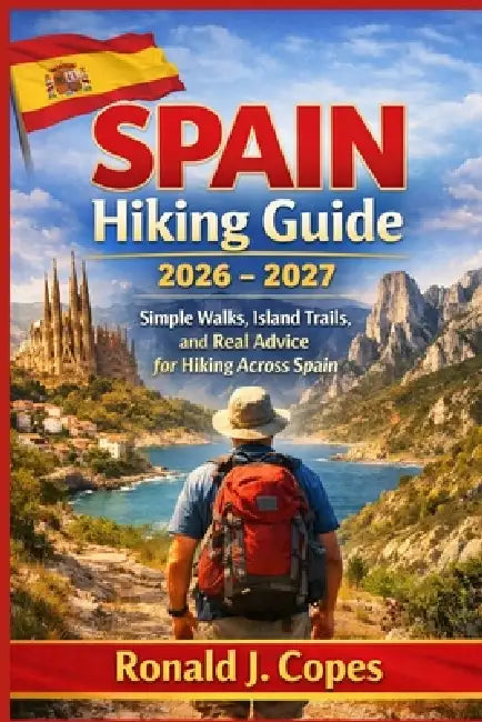 SPAIN Hiking Guide 2026 - 2027: Simple Walks, Island Trails, and Real Advice for Hiking Across Spain by Ronald J. Copes