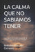 La Calma Que No Sabíamos Tener: Cómo transformar el miedo, la ansiedad y la soledad en una calma profunda y duradera by Reinaldo Ferrada Carrasco