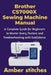 Brother CS7000X Sewing Machine Manual: A Complete Guide for Beginners to Master Every Feature and Troubleshooting with Confidence by Amber Stitches