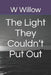 The Light They Couldn't Put Out by W. Willow