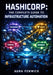Hashicorp: THE COMPLETE GUIDE TO INFRASTRUCTURE AUTOMATION: Master Terraform, Vault, Consul, and Nomad for Multi-Cloud Provisioning, Secrets Managemen by Aura Fenwick