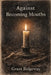 Against Becoming Mouths by Grant Ridgeway