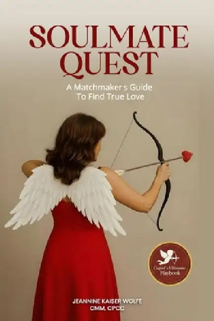Soulmate Quest: A Matchmaker's Guide to Find True Love by Jeannine Kaiser Wolfe