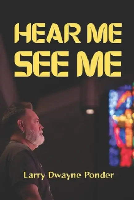 Hear Me See Me by Larry Dwayne Ponder