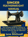 Singer Featherweight Manual: The Complete Guide for Sewists to Master Every Feature, Achieve Perfect Stitches with Pro Tips for Effortless Sewing by Lena Stitchwell