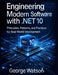 Engineering Modern Software with .NET 10: Principles, Patterns, and Practices for Real-World Development by George Watson