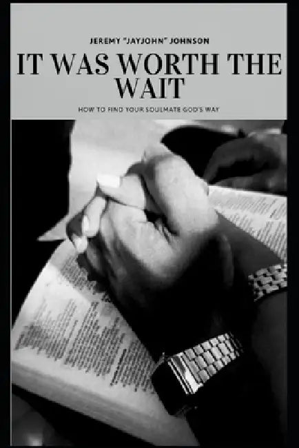 It Was Worth The Wait: How To Find Your Soulmate God's Way by Jay John
