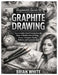 Beginners Guide to Graphite Drawing: Learn Graphite Pencil Drawing from the Basics to Realistic Artwork Using Proven Techniques, Shading Methods, and by Brian White