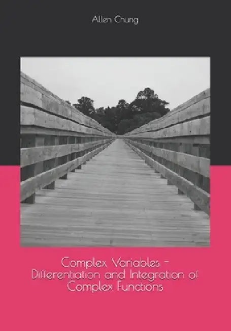 Complex Variables - Differentiation and Integration of Complex Functions by Allen Chung
