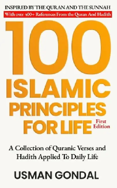 100 Islamic Principles For Life: A Collection of Quranic Verses and Hadith Applied To Daily Life by Usman Gondal