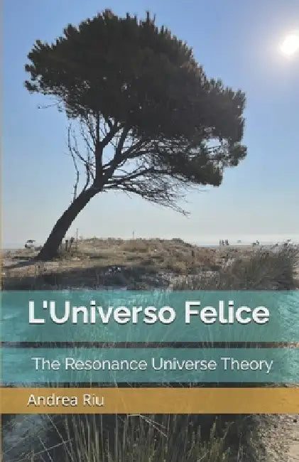 L'Universo Felice: The Resonance Universe Theory by Antonietta Calone, Andrea Riu