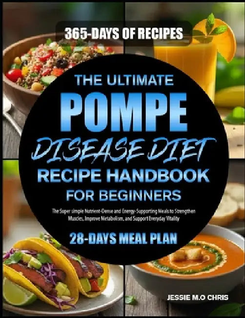 The Ultimate Pompe Disease Diet Recipe Handbook for Beginners: The Super simple Nutrient-Dense and Energy-Supporting Meals to Strengthen Muscles, Impr by Jessie M. O. Chris