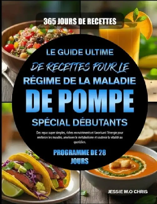 Le Guide Ultime de Recettes Pour Le Régime de la Maladie de Pompe Spécial Débutants: Des repas super simples, riches en nutriments et favorisant l'éne by Jessie M. O. Chris
