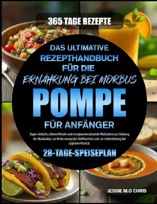 Das Ultimative Rezepthandbuch Für Die Ernährung Bei Morbus Pompe Für Anfänger: Super einfache, nährstoffreiche und energieunterstützende Mahlzeiten zu by Jessie M. O. Chris