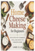 Home Cheese Making for Beginners: Easy Step-by-Step Techniques, Tools, and Recipes for Homemade Cheese by Jamie Ellis