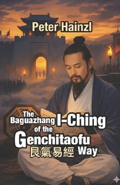 The Baguazhang I-Ching of the Genchitaofu Way: Updated Version by Peter Hainzl