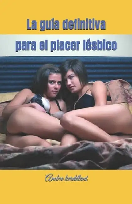 La guía definitiva para el placer lésbico by Ambre Kerdélant