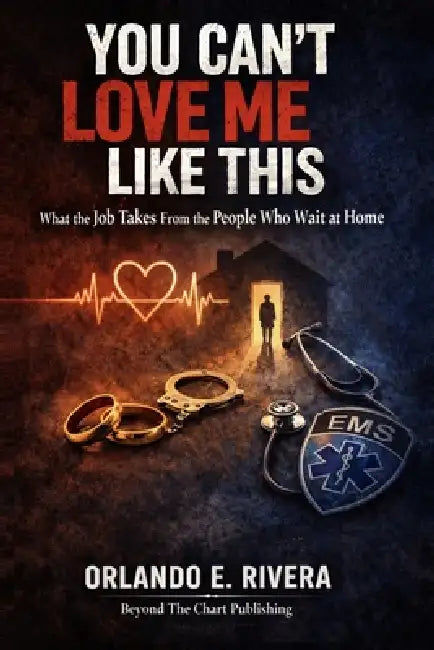 You Can't Love Me Like This: What the Job Takes From the People Who Wait at Home by Orlando E. Rivera