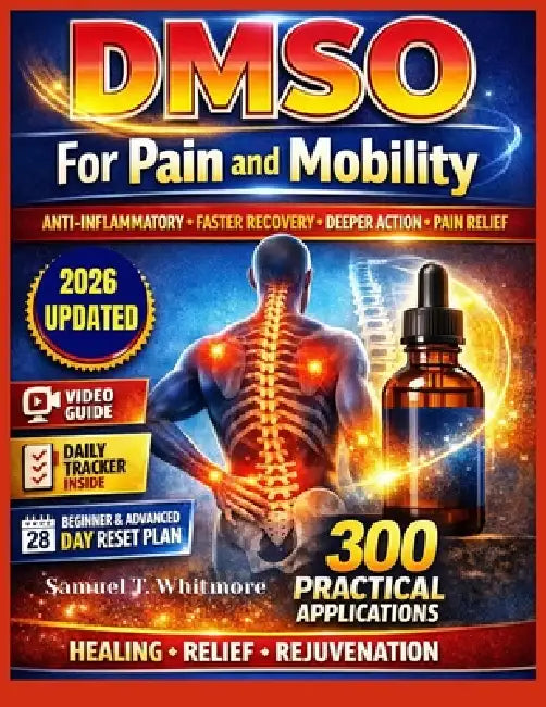 DMSO For Pain and Mobility: What It Is, How It Works, and How to Use It Safely for Pain Relief, Mobility, and Long-Term Well-Being by Samuel T. Whitmore