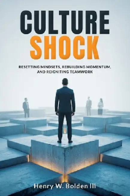 Culture Shock: Resetting Mindsets, Rebuilding Momentum, & Reigniting Teamwork by III Bolden Henry W.