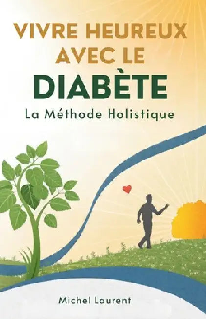 Vivre Heureux Avec Le Diabète: La Méthode Holistique by Michel Laurent
