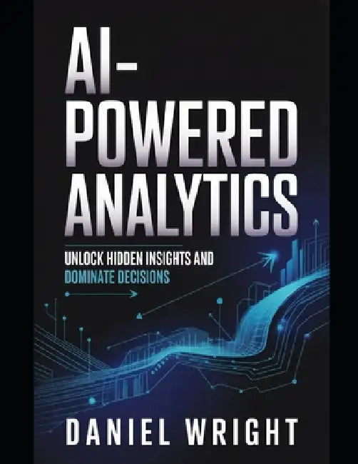 AI-Powered Analytics: Unlock Hidden Insights and Dominate Decisions by Robert Silver, Andrew Acer, Rob Milloy