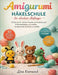 Amigurumi Häkelschule für absolute Anfänger: 33 Schritt-für-Schritt-Projekte mit Farbfotos und 10 Kerntechniken, um niedliche handgemachte Geschenke z by Lina Everwood