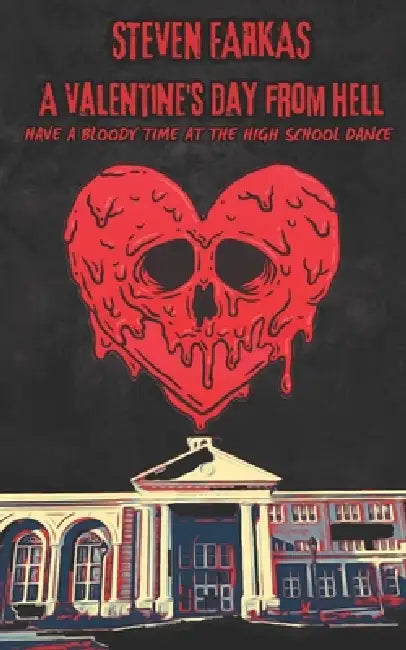 A Vantine's Day from Hell: Have a Bloody Time at the High School Dance by Steven Farkas