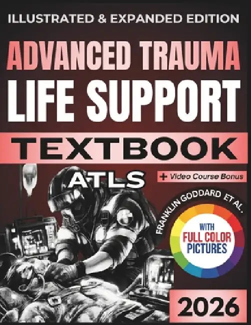 Advanced Trauma Life Support (Atls) Textbook: Illustrated and Expanded Edition Practical, Evidence-Informed Clinical Guide to Rapid Assessment, Resusc by Emily Harrington, Katherine Beaumont, Andreas Vogel