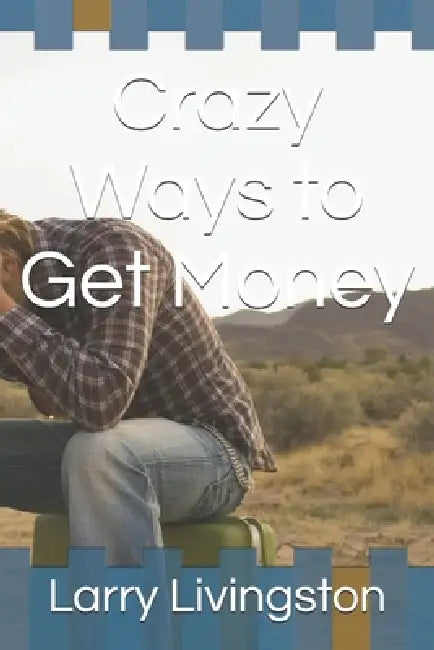 Crazy Ways to Get Money by Larry Livingston