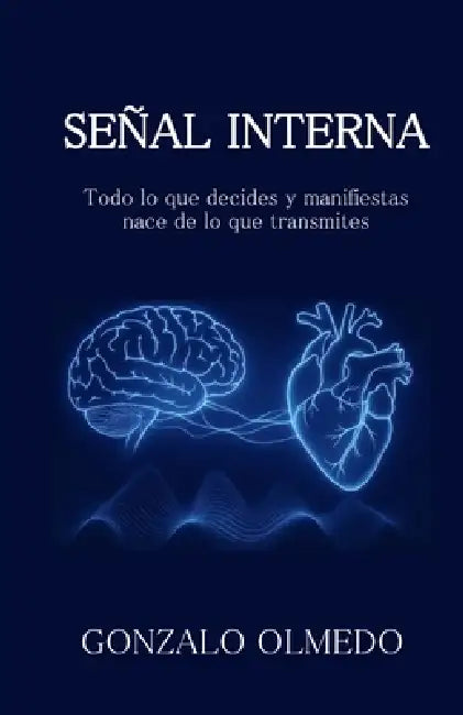 Señal Interna: Todo lo que decides y manifiestas nace de lo que transmites by Gonzalo Olmedo