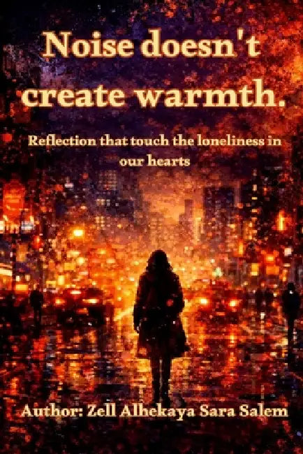 Noise does't create Warmth: Reflection that touch the loneliness in our hearts by Zell Alhekaya Sara Salem