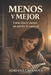 Menos y mejor: Cómo hacer menos sin perder lo esencial by Adriana Casanova