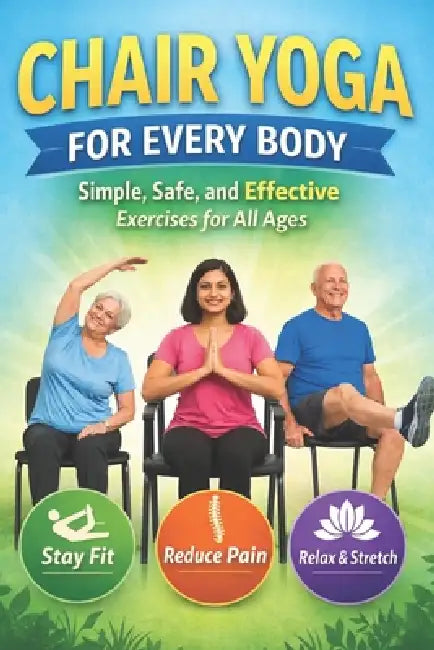 Chair Yoga for Every Body: Simple, Safe, and Effective Exercises for All Ages by Sunil Prajapati