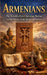 Armenians The World's First Christian Nation Ancient History Faith Identity and Survival: Armenia Armenian Christianity Apostolic Church Culture Tradi by Nibras N. Twaine