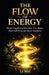 The Flow of Energy: Master Feng Shui to Harmonize Your Home, Boost Well-Being, and Attract Abundance by Li Wei