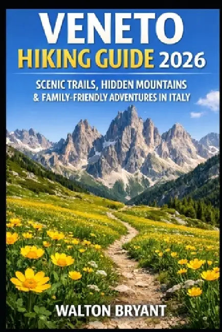 Veneto Hiking Guide 2026: Scenic Trails, Hidden Mountains & Family-Friendly Adventures in Italy by Walton Bryant