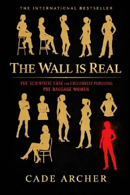 The Wall Is Real: The Scientific Case for Exclusively Pursuing Pre-Baggage Women by Cade Archer