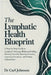 The Lymphatic Health Blueprint: A Step-by-Step Guide to Lymphatic Drainage, Reducing Swelling, Detoxing Naturally, Boosting Immunity, Improving Circul by Carl Johnson