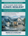 How to Make Your Home Climate-Resilient: Flood Protection, Heat Management, Storm Hardening & Backup Systems to Future-Proof Your Investment by Marcus Sterling