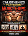 Calisthenics Playbook for Muscle-Ups: Step-by-Step Training, Technique, and Mindset for Mastering by Zhang Ling