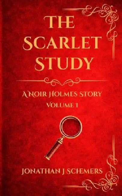 The Scarlet Study: A Noir Holmes Story Volume One by Jonathan James Schemers