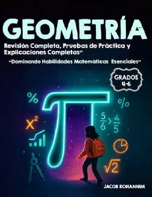 GEOMETRÍA Grados 4-6: "Dominando Habilidades Matemáticas Esenciales" Revisión Completa, Pruebas de Práctica y Explicaciones Completas" by Jacob Kohannim